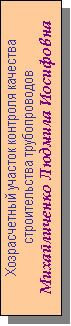 Подпись: Хозрасчетный участок контроля качества
строительства трубопроводов
Михайличенко Людмила Иосифовна
